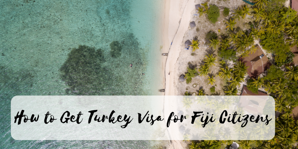 How to Get Turkey Visa for Fiji Citizens
