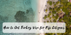 How to Get Turkey Visa for Fiji Citizens