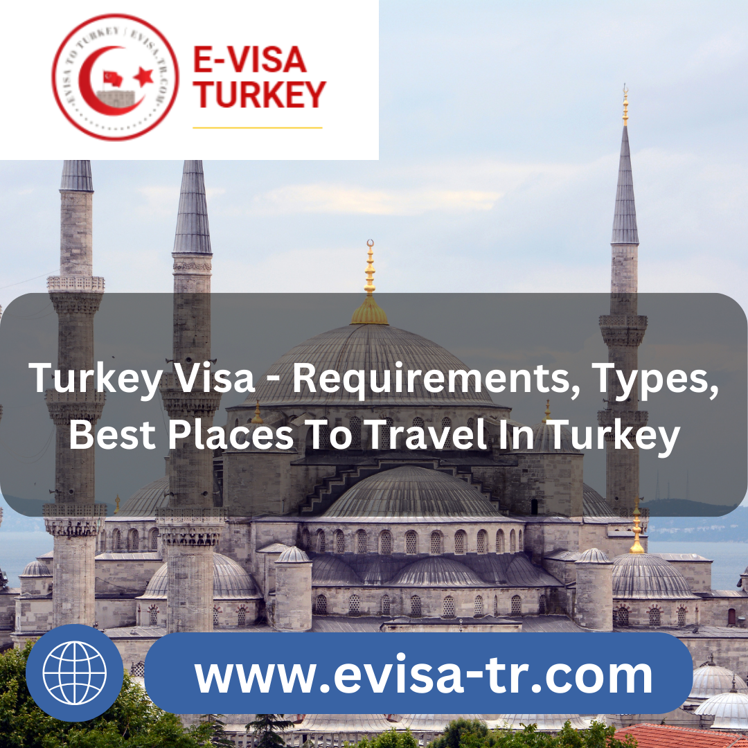 Turkey Visa - Requirements, Types, Best Places To Travel In Turkey